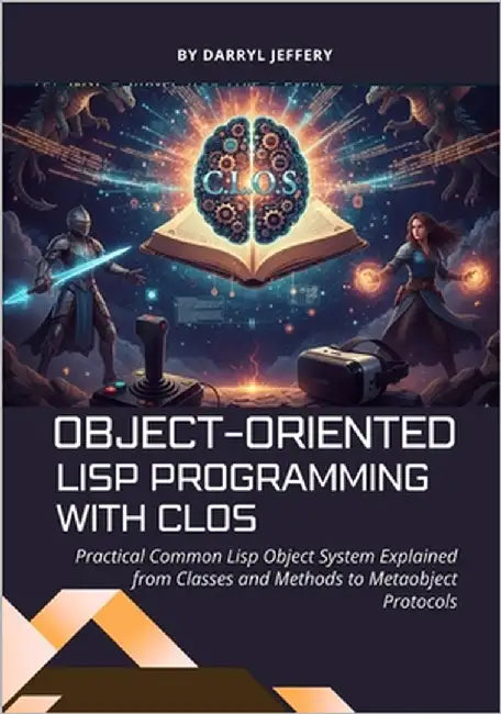 Object-Oriented Lisp Programming with CLOS: Practical Common Lisp Object System Explained from Classes and Methods to Metaobject Protocols by Jeffery, Darryl
