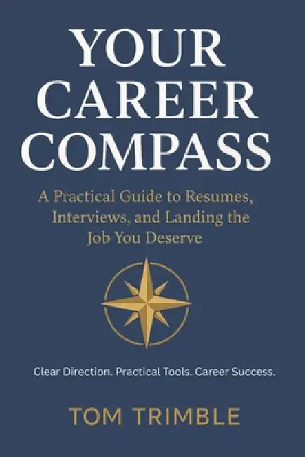 Your Career Compass: A Practical Guide to Resumes, Interviews, and Landing the Job You Deserve by Jr. Trimble Tom D.