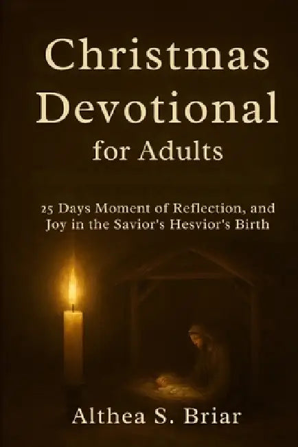 Christmas Devotional for Adults: 25 Days Moment of Reflection, Renewal, and Joy in the Savior's Birth by Althea S. Briar