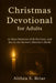 Christmas Devotional for Adults: 25 Days Moment of Reflection, Renewal, and Joy in the Savior's Birth by Althea S. Briar