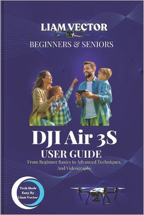 DJI Air 3S User Guide: From Beginner Basics to Advanced Techniques, And Videography by Liam Vector