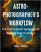Astrophotographer's Workflow: Practical PixInsight Techniques for Stunning Deep-Sky Images by Vance, Aura