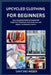 Upcycled Clothing for Beginners: Easy Upcycled Clothing Projects for Beginners: Transform Your Wardrobe with Stylish, Sustainable Fashion by Santino Weber