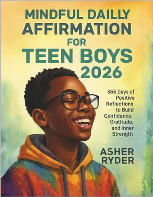 Mindful Daily Affirmation for Teen Boys 2026: 365 Days of Positive Reflections to Build Confidence, Gratitude, and Inner Strength by Ryder, Asher