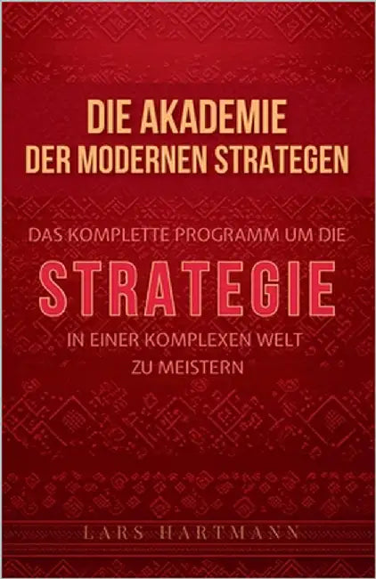 Die Akademie der modernen Strategen: Das komplette Programm, um die Strategie in einer komplexen Welt zu meistern by Hartmann, Lars