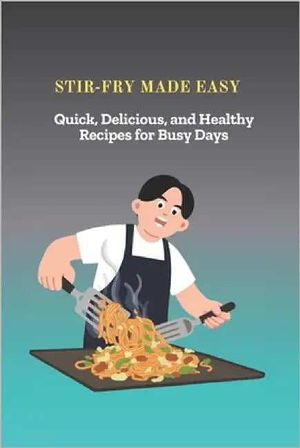 Stir-Fry Made Easy: Quick, Delicious, and Healthy Recipes for Busy Days by Patel, Samantha