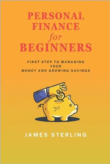Personal Finance for Beginners: First Step to Managing Your Money and Growing Savings by Sterling, James