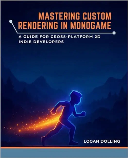 Mastering Custom Rendering in Monogame: A Guide for Cross-Platform 2D Indie Developers by Dolling, Logan