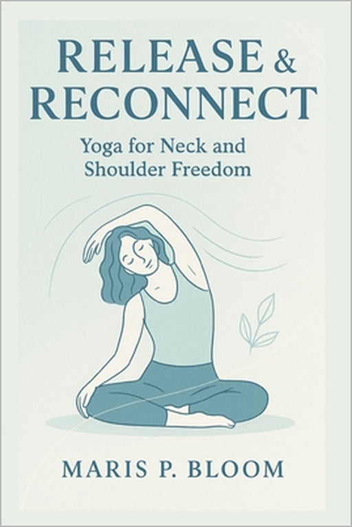 Release & Reconnect: Yoga for Neck and Shoulder Freedom by Maris P. Bloom