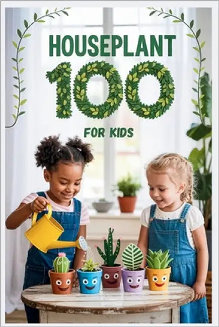 Houseplant 100 for Kids: The Fun Beginner's Guide to Growing Easy Indoor Plants by Collins, Bernard R.