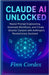 Claude AI Unlocked: Master Prompt Engineering, Automate Workflows, and Create Smarter Content with Anthropic's Revolutionary Assistant by Cordex, Finn