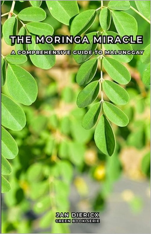 The Moringa Miracle: A comprehensive guide to Malunggay by Jan Diericx