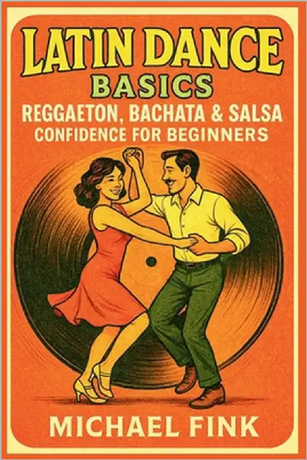 Latin Dance Basics: Reggaeton, Bachata & Salsa Confidence for Beginners by Fink, Michael