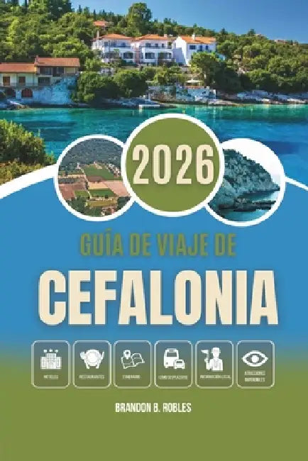 Guía de Viaje de Cefalonia 2026: Ecos del mito y el encanto mediterráneo by Brandon B. Robles