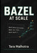 Bazel at Scale: BUILDING MONOREPOS AND MULTI-LANGUAGE SYSTEMS: Hermetic builds, remote caching, and distributed execution for high-performance develop by Tara Malhotra