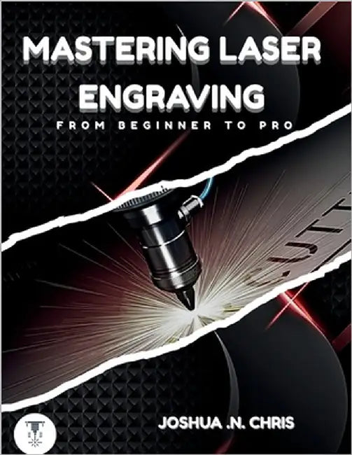 Mastering Laser Engraving: From Beginner to Pro by Chris, Joshua N.