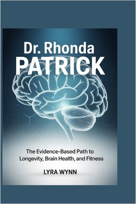 Dr. Rhonda Patrick: The Evidence-Based Path to Longevity, Brain Health, and Fitness by Lyra Wynn