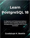 Learn PostgreSQL 18: For Beginners and Professionals Seeking a Hands-On Path to Building, Querying, and Managing Modern Databases with Proven Techniqu by Beattie, Guadalupe K.