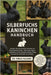 Silberfuchs Kaninchen Handbuch: Meistern Sie die Kunst der Aufzucht von Silberfuchskaninchen Fütterung, Fleischproduktion, Zucht, Käfigeinrichtung, Pf by Falkner, Tobias