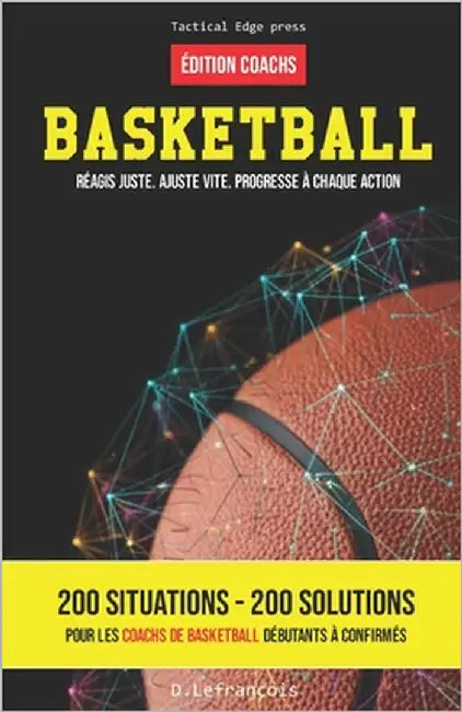 Basketball: "Réagis juste. Ajuste vite. Progresse à chaque action." Édition coachs by Lefrançois, D.