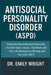 Antisocial Personality Disorder (ASPD): Understanding Antisocial Personality Disorder Signs, Causes, Treatment, and Real-Life Strategies to Manage and by Emily Wright