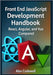 Front End JavaScript Development Handbook - React, Angular, and Vue Compared by Codewell, Alex