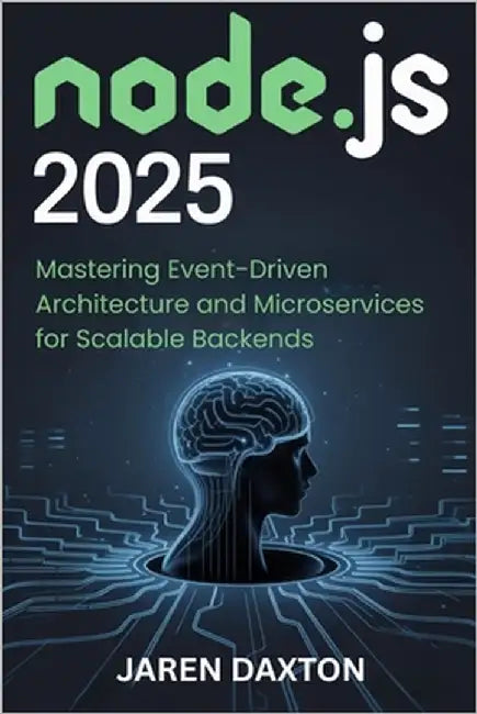 Node.js 2025: Mastering Event-Driven Architecture and Microservices for Scalable Backends. by Daxton, Jaren