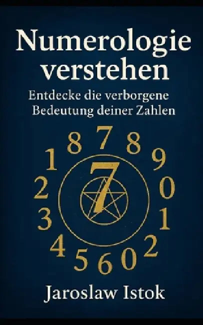 Numerologie verstehen: Entdecke die verborgene Bedeutung deiner Zahlen by Jaroslaw Istok