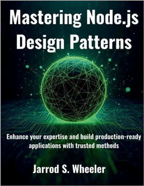 Mastering Node.js Design Patterns: Enhance your expertise and build production-ready applications with trusted methods by Wheeler, Jarrod S.