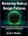 Mastering Node.js Design Patterns: Enhance your expertise and build production-ready applications with trusted methods by Wheeler, Jarrod S.