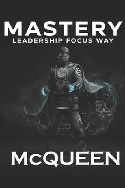 Mastery: Leadership Focus Way by McQueen