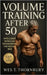 Volume Training After 50: Intelligent Workload Programming for Mature Men: Build Sustainable Strength, Recovery, and Longevity Through Intelligent Pro by Thornbury, Wes T.