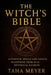 The Witch's Bible: Authentic Spells and Hidden Traditions from Real Historical Sources by Taha Meyer