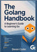 The Golang Handbook - A Beginner's Guide to Learning Go by Coder, Devon