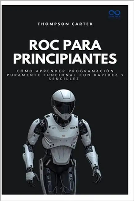 Roc para principiantes: Cómo aprender programación puramente funcional con rapidez y sencillez by Carter, Thompson