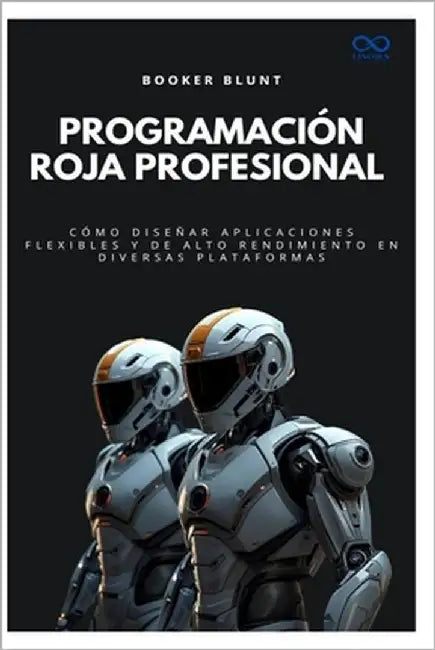 Programación Roja Profesional: Cómo diseñar aplicaciones flexibles y de alto rendimiento en diversas plataformas by Blunt, Booker