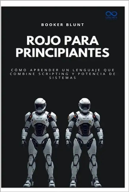 Rojo para principiantes: Cómo aprender un lenguaje que combine scripting y potencia de sistemas by Blunt, Booker