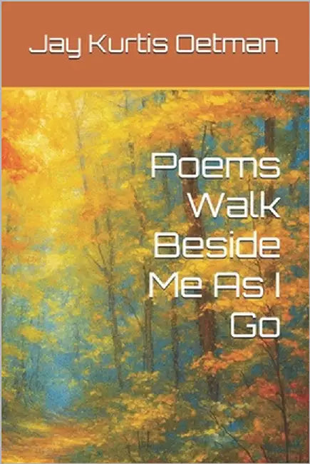 Poems Walk Beside Me As I Go by Oetman, Jay Kurtis