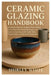 Ceramic Glazing Handbook: A Complete Beginner's Guide to Pottery Glazes, Surface Decoration, Firing Techniques, Creative Glaze Recipes for Studio Pott by Shirley White