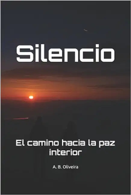 Silencio: El camino hacia la paz interior by B. Oliveira, A.