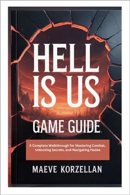Hell Is Us Game Guide: A Complete Walkthrough for Mastering Combat, Unlocking Secrets, and Navigating Hadea by Korzellan, Maeve