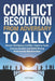 Conflict Resolution from Adversary to Ally: Master Workplace Conflict, Improve Team Communication and Build Strong Professional Relationships by C. D. Travis