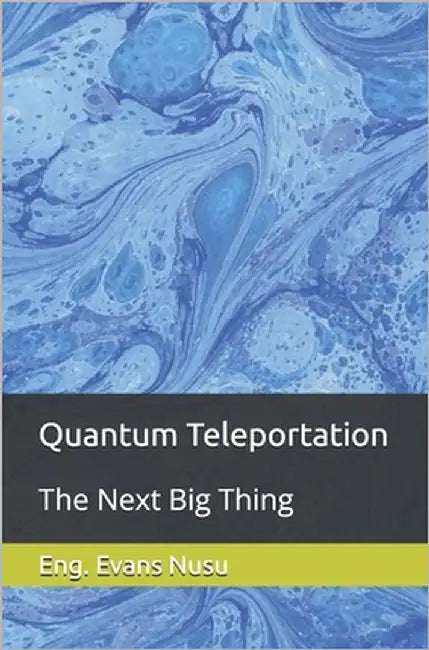 Quantum Teleportation: The Next Big Thing by Nusu, Eng Evans