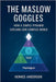 The Maslow Goggles: How a Simple Pyramid Explains Our Complex World by Anderson, Hennes