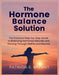 The Hormone Balance Solution: The Practical Step-by-Step Guide to Balancing Hormones Naturally and Thriving Through Midlife and Beyond by Patricia E. Bryant
