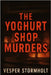 The Yoghurt Shop Murders: Unraveling a Dark Legacy of Mystery and Justice by Stormholt, Vesper