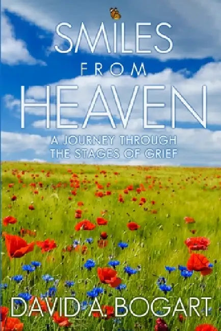 Smiles From Heaven: My Journey Through the Stages of Grief by David a. Bogart