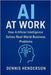 AI at Work: How Artificial Intelligence Solves Real-World Business Problems by Henderson, Dennis