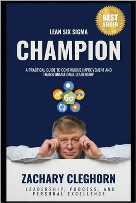 Lean Six Sigma Champion: A Practical Guide to Continuous Improvement by Cleghorn, Zachary Alan
