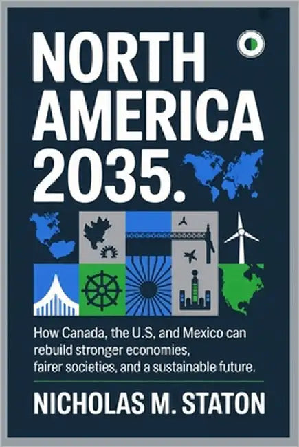 North America 2035: How Canada, the U.S., and Mexico Can Rebuild a Stronger, Fairer, and Greener Future. by Staton, Nicholas M.